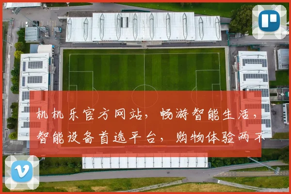 机机乐官方网站，畅游智能生活，智能设备首选平台，购物体验两不误，尽在机机乐